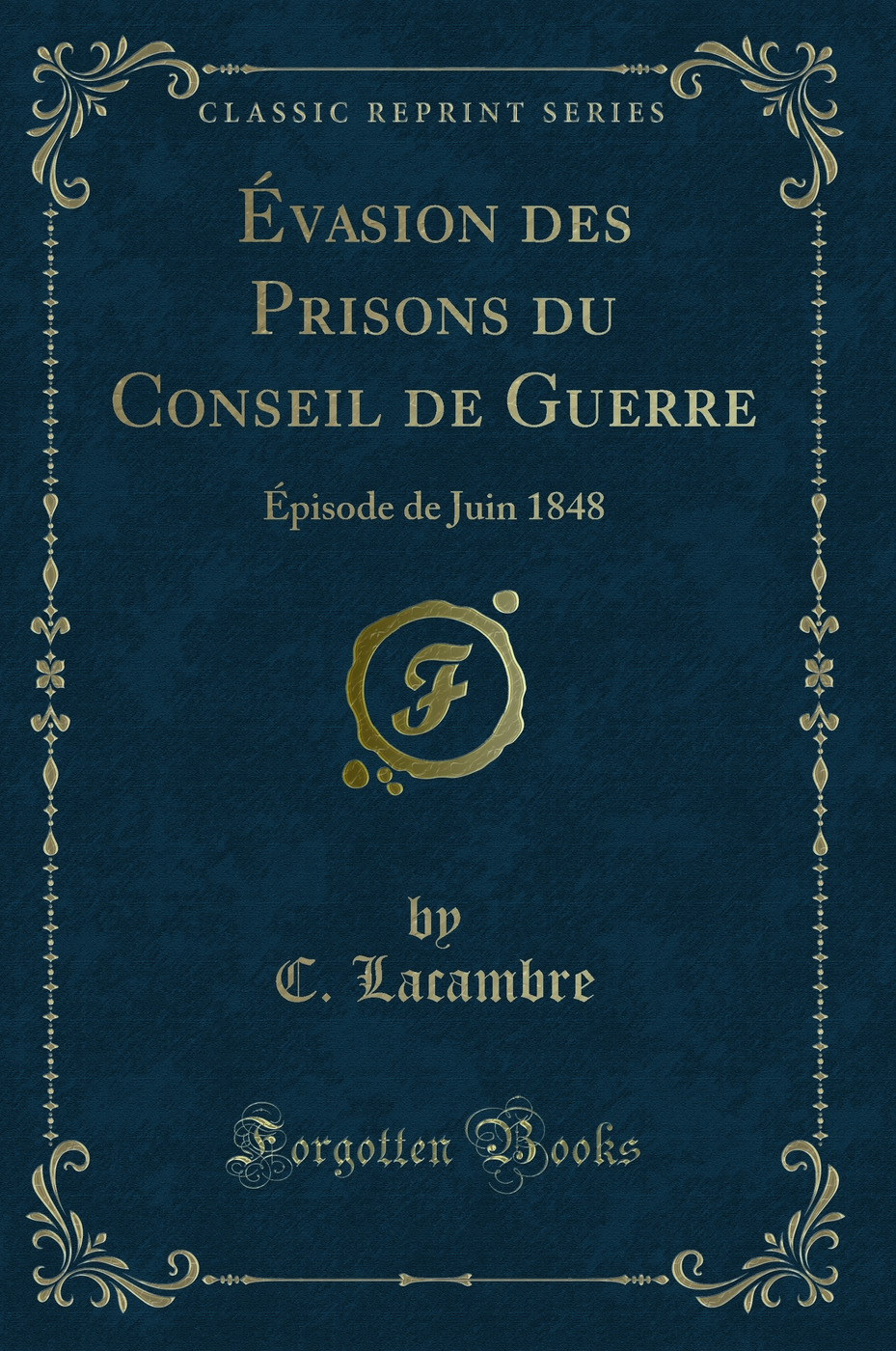 Évasion des Prisons du Conseil de Guerre: Épisode de Juin 1848 (Classic Reprint)