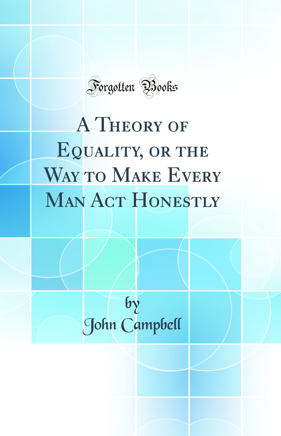 A Theory of Equality, or the Way to Make Every Man Act Honestly (Classic Reprint)