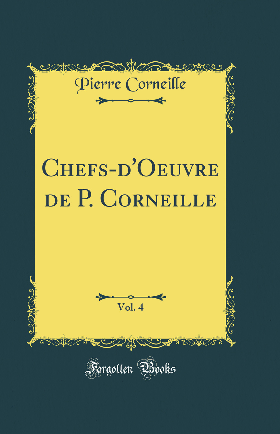 Chefs-d''Oeuvre de P. Corneille, Vol. 4 (Classic Reprint)