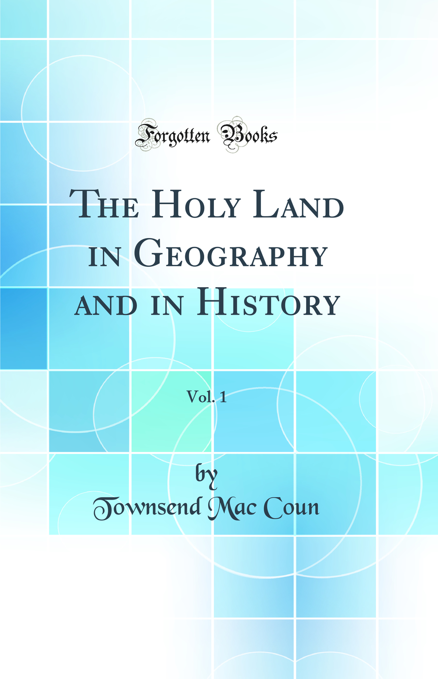 The Holy Land in Geography and in History, Vol. 1 (Classic Reprint)