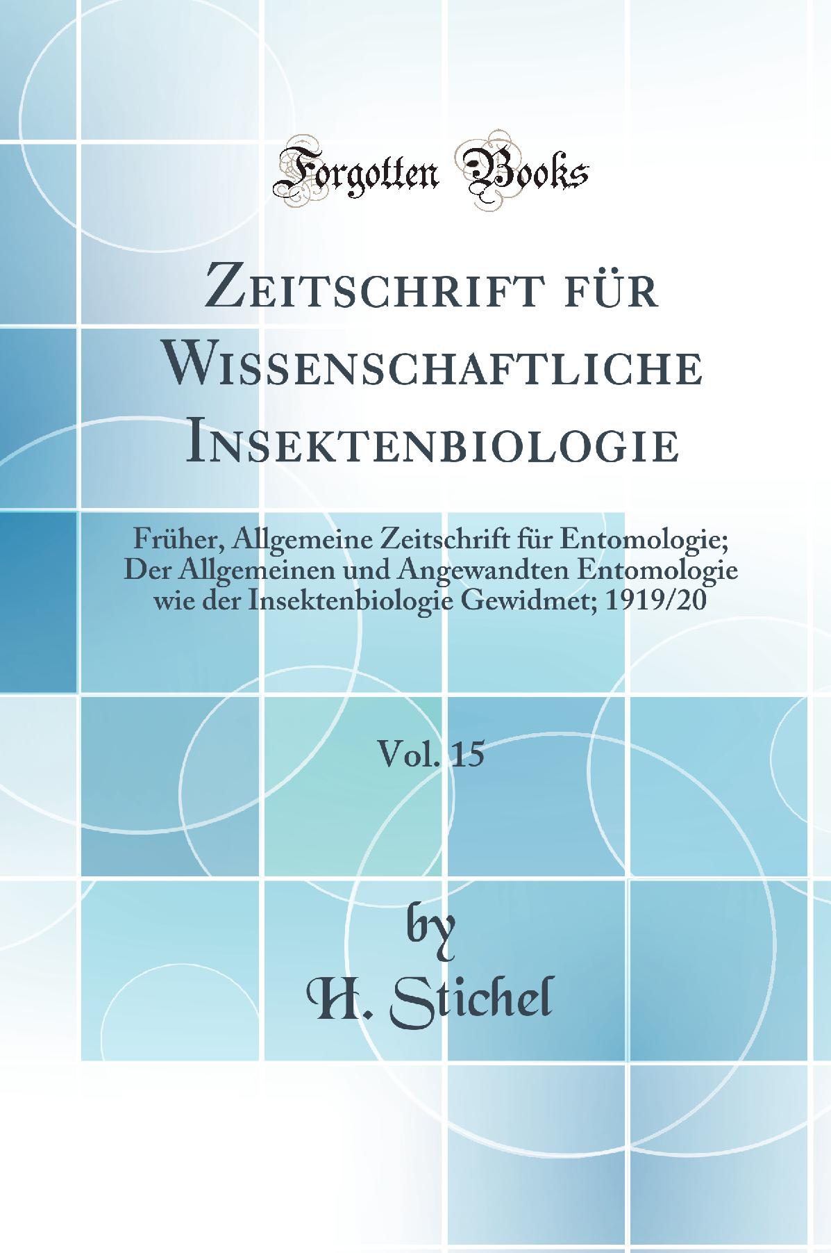 Zeitschrift für Wissenschaftliche Insektenbiologie, Vol. 15: Früher, Allgemeine Zeitschrift für Entomologie; Der Allgemeinen und Angewandten Entomologie wie der Insektenbiologie Gewidmet; 1919/20 (Classic Reprint)