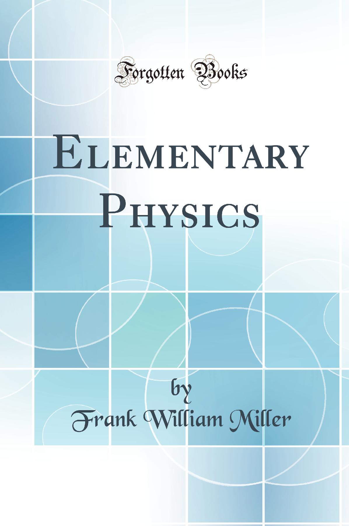 Elementary Physics (Classic Reprint)