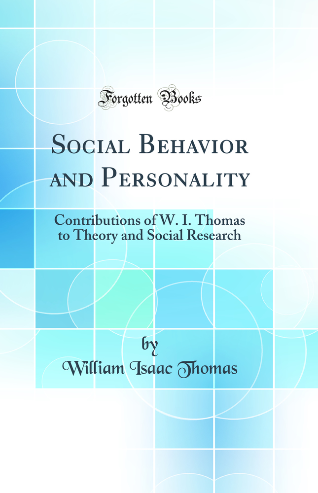 Social Behavior and Personality: Contributions of W. I. Thomas to Theory and Social Research (Classic Reprint)