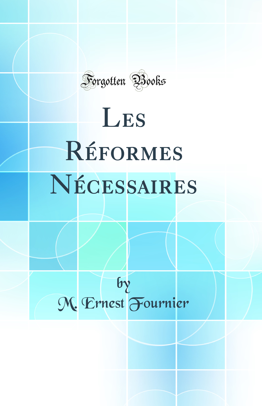 Les Réformes Nécessaires (Classic Reprint)