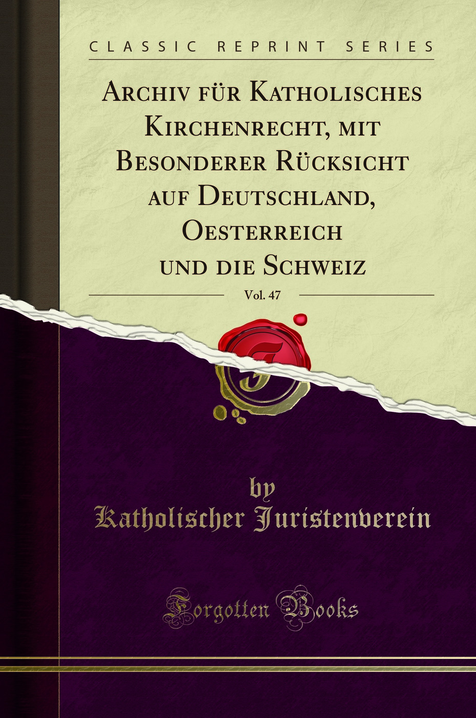 Archiv für Katholisches Kirchenrecht, mit Besonderer Rücksicht auf Deutschland, Oesterreich und die Schweiz, Vol. 47 (Classic Reprint)