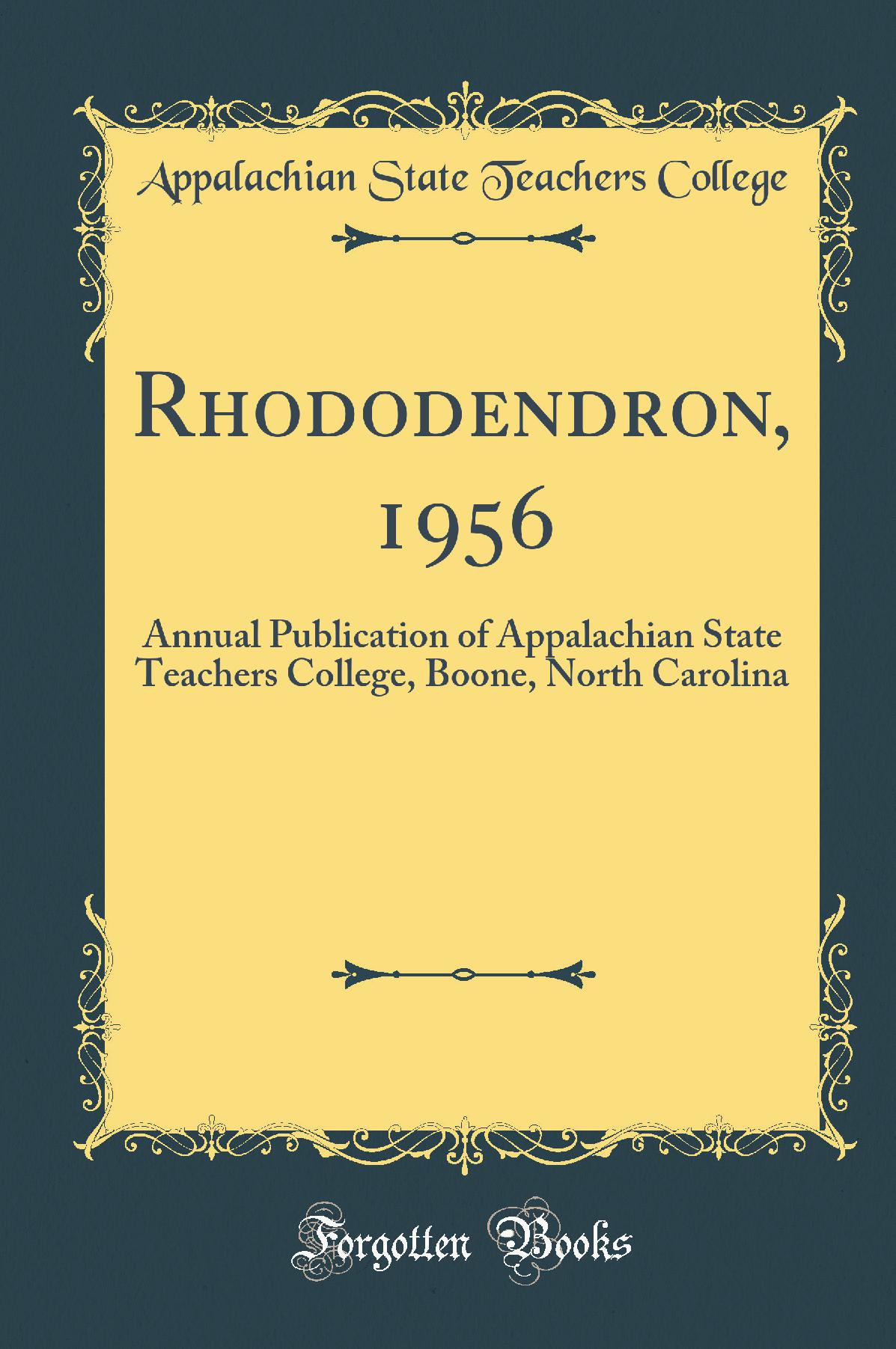 Rhododendron, 1956: Annual Publication of Appalachian State Teachers College, Boone, North Carolina (Classic Reprint)