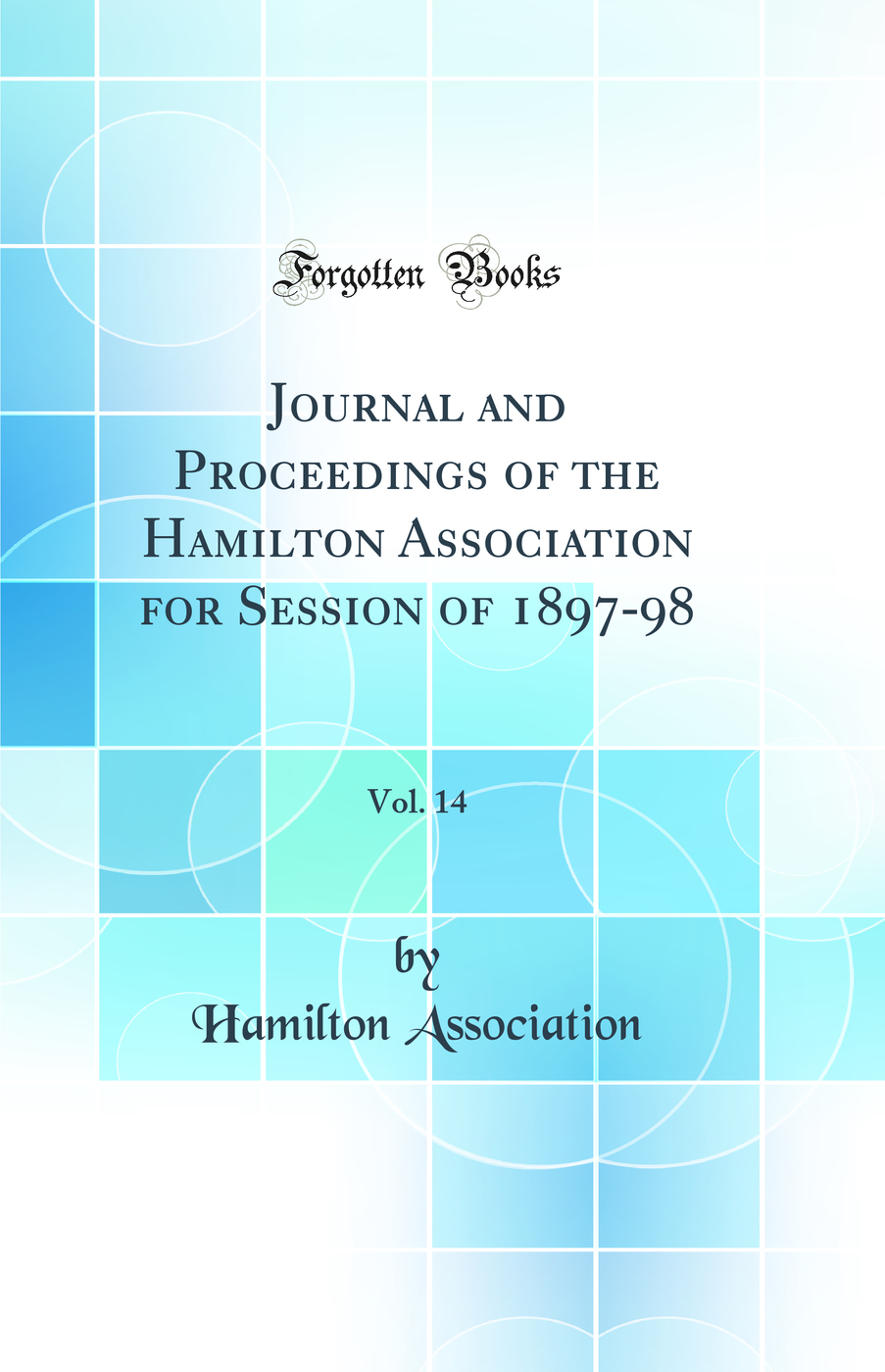Journal and Proceedings of the Hamilton Association for Session of 1897-98, Vol. 14 (Classic Reprint)
