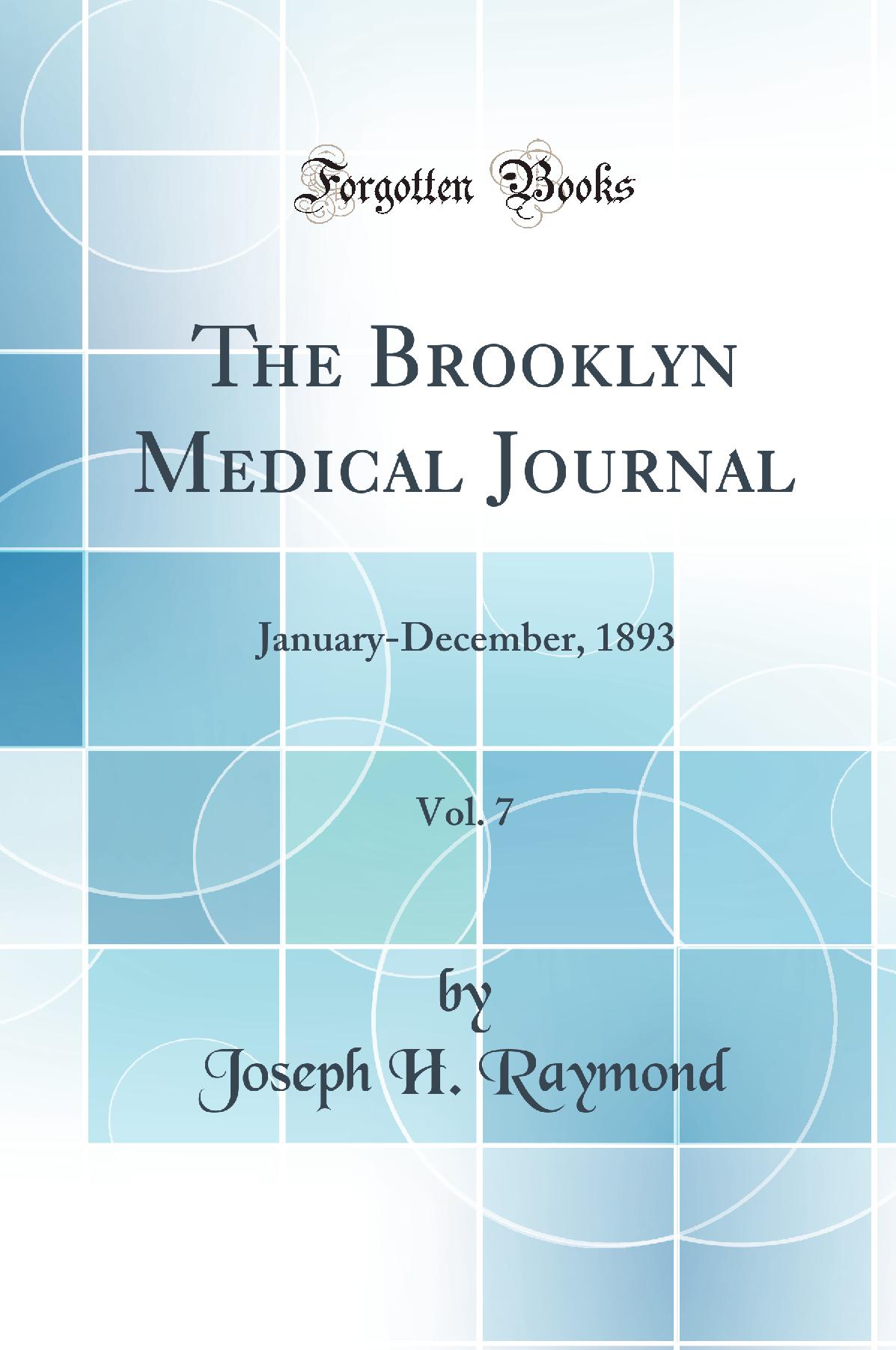 The Brooklyn Medical Journal, Vol. 7: January-December, 1893 (Classic Reprint)