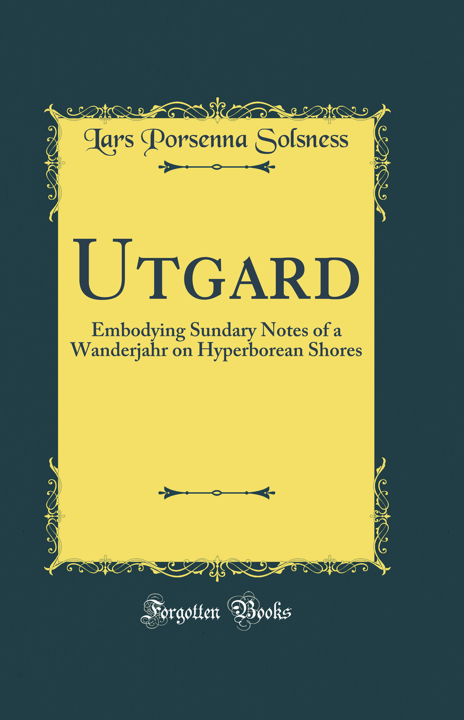 Utgard: Embodying Sundary Notes of a Wanderjahr on Hyperborean Shores (Classic Reprint)