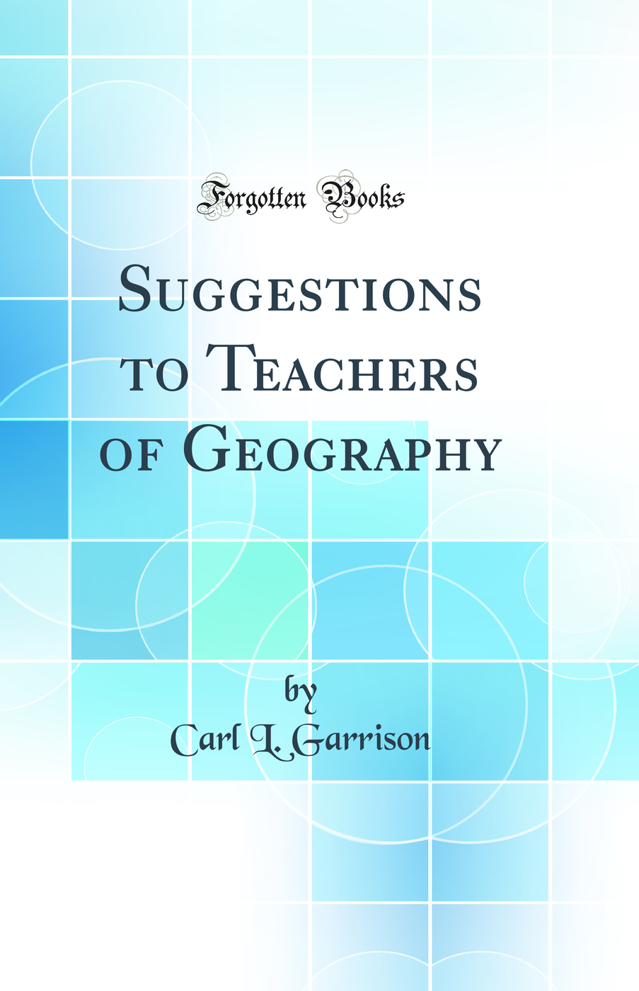 Suggestions to Teachers of Geography (Classic Reprint)