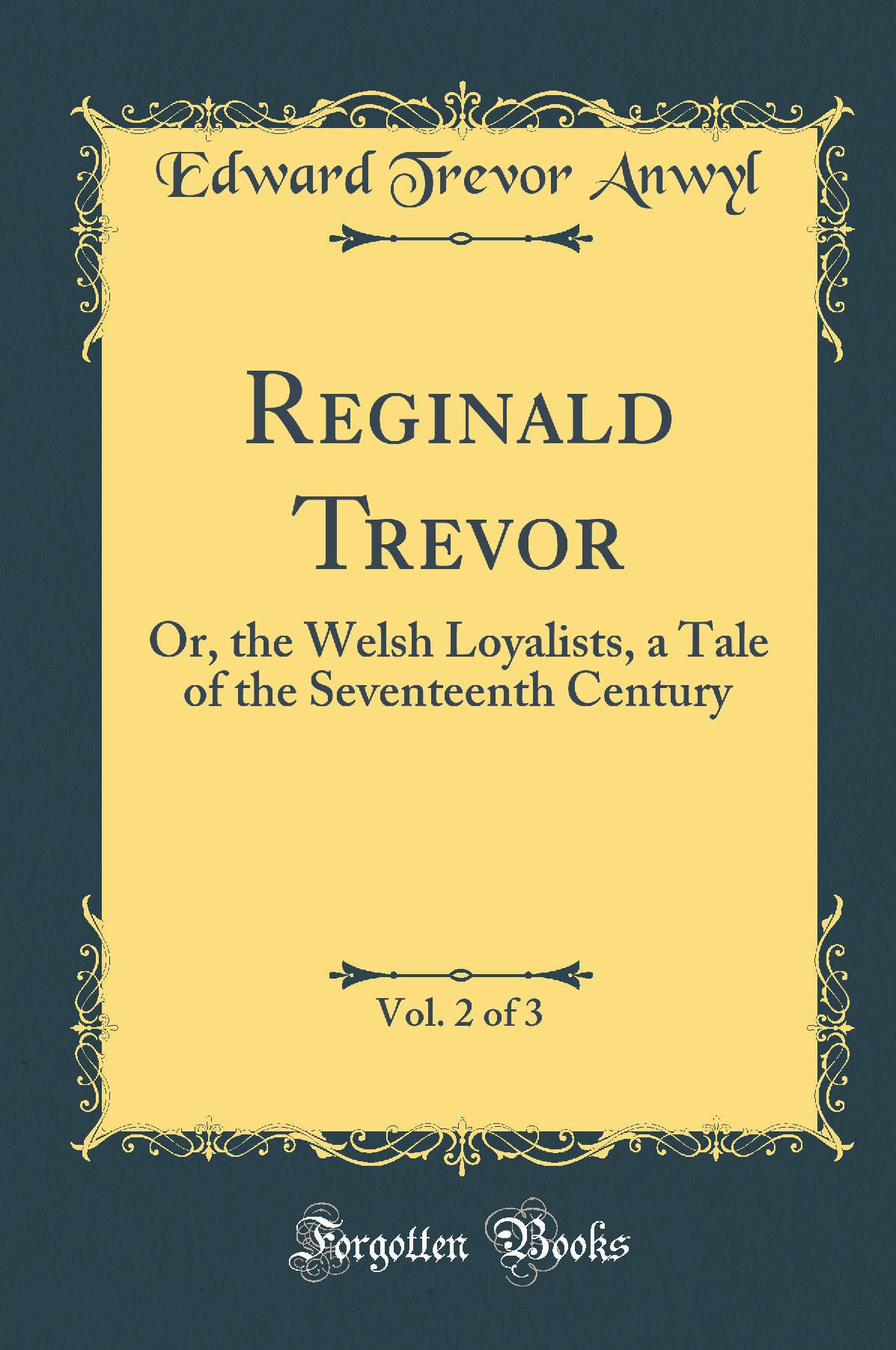 Reginald Trevor, Vol. 2 of 3: Or, the Welsh Loyalists, a Tale of the Seventeenth Century (Classic Reprint)