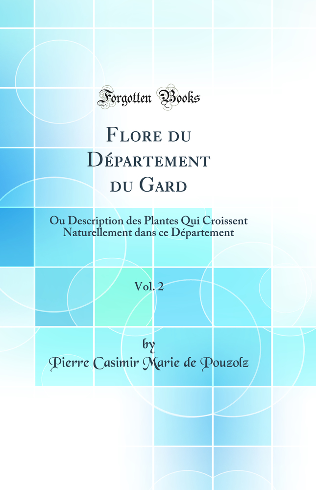 Flore du Département du Gard, Vol. 2: Ou Description des Plantes Qui Croissent Naturellement dans ce Département (Classic Reprint)