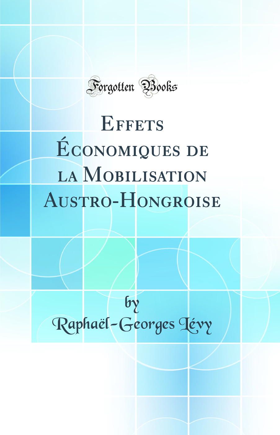 Effets Économiques de la Mobilisation Austro-Hongroise (Classic Reprint)