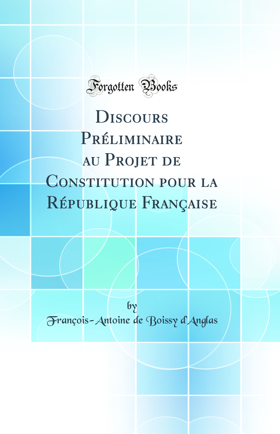 Discours Préliminaire au Projet de Constitution pour la République Française (Classic Reprint)