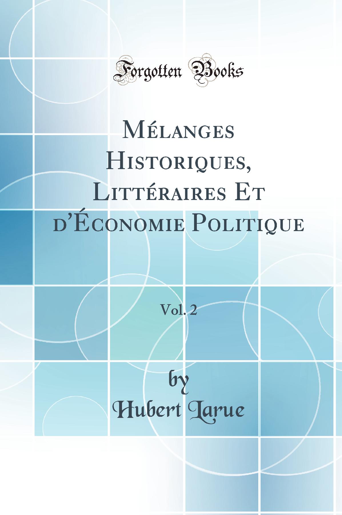 Mélanges Historiques, Littéraires Et d''Économie Politique, Vol. 2 (Classic Reprint)