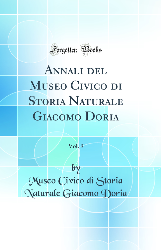 Annali del Museo Civico di Storia Naturale Giacomo Doria, Vol. 9 (Classic Reprint)