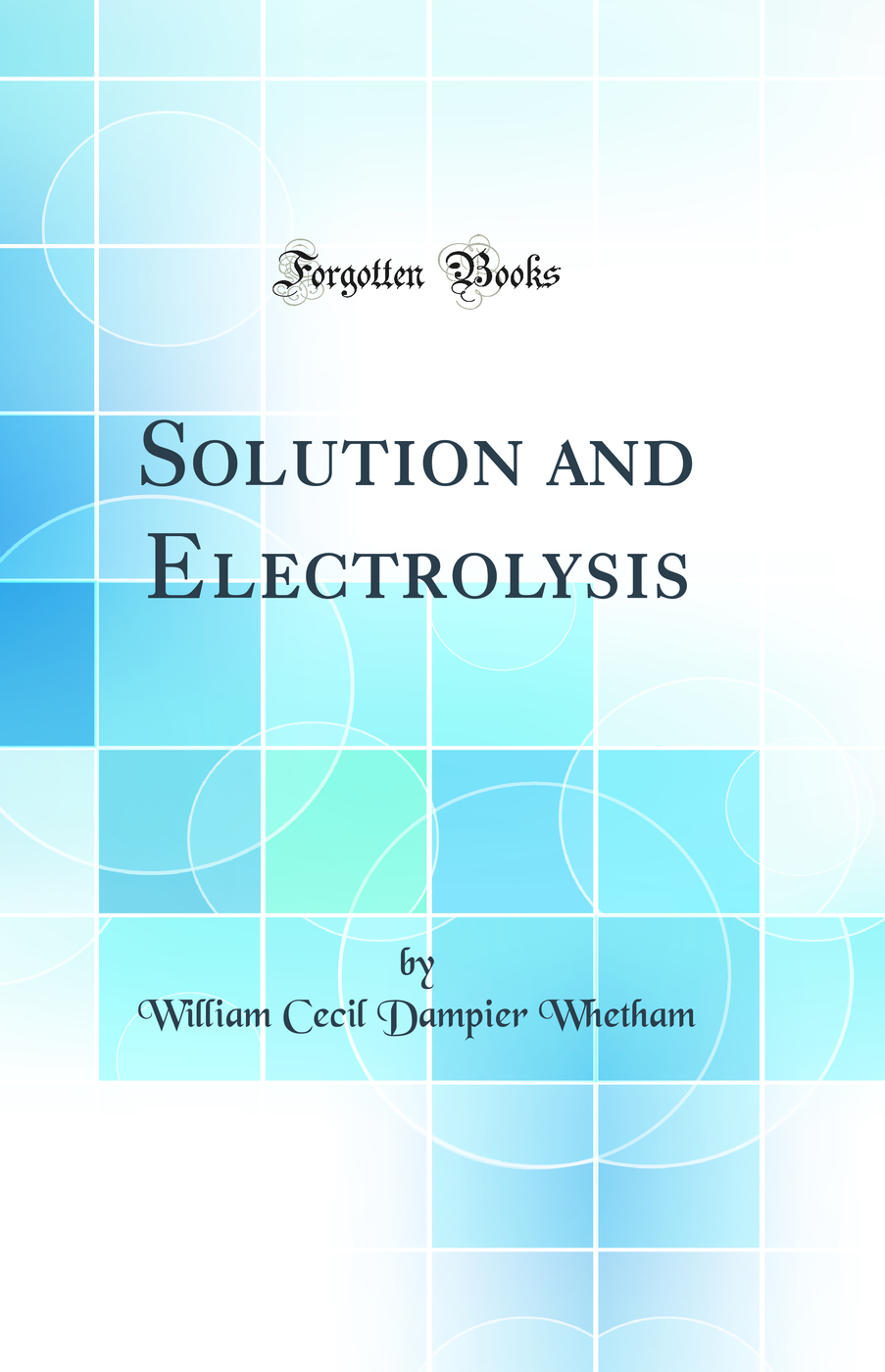 Solution and Electrolysis (Classic Reprint)