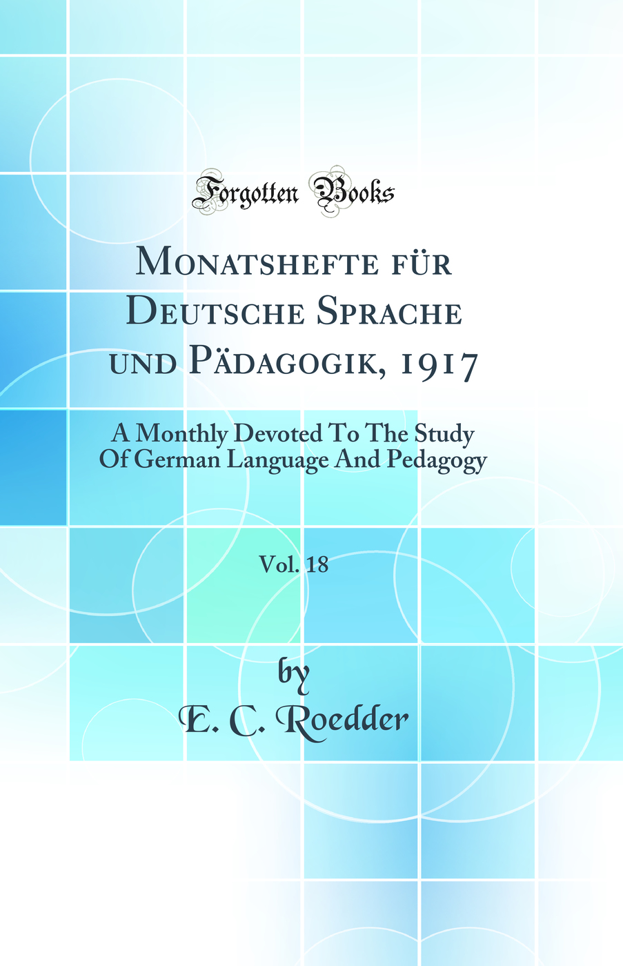 Monatshefte für Deutsche Sprache und Pädagogik, 1917, Vol. 18: A Monthly Devoted To The Study Of German Language And Pedagogy (Classic Reprint)