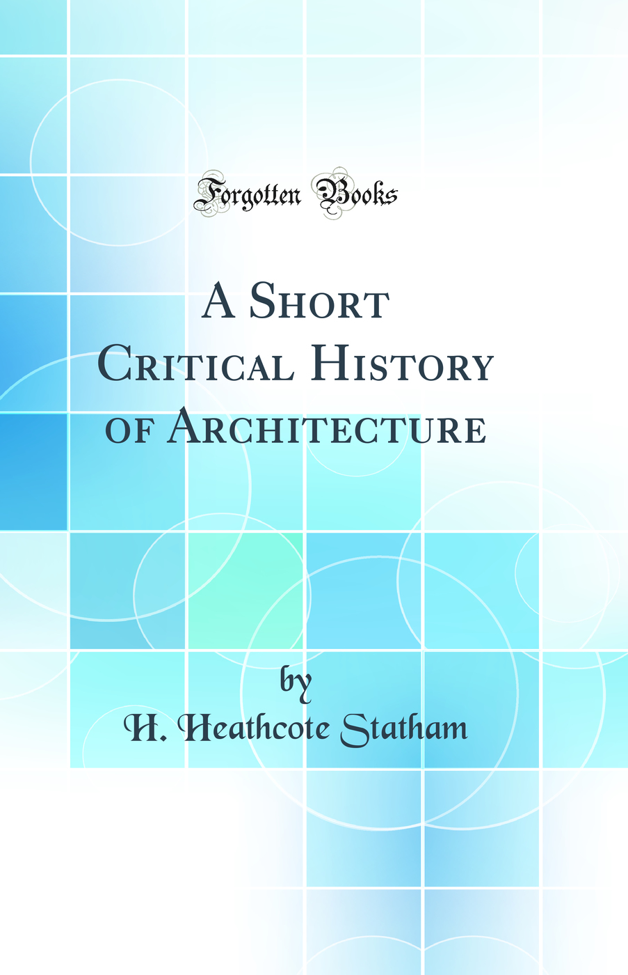 A Short Critical History of Architecture (Classic Reprint)