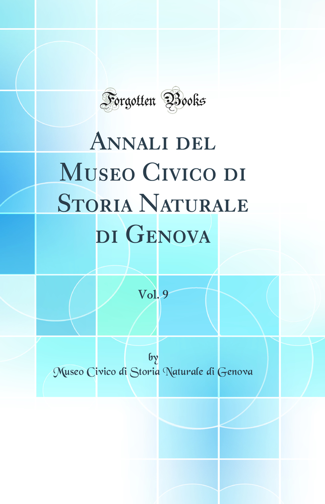 Annali del Museo Civico di Storia Naturale di Genova, Vol. 9 (Classic Reprint)