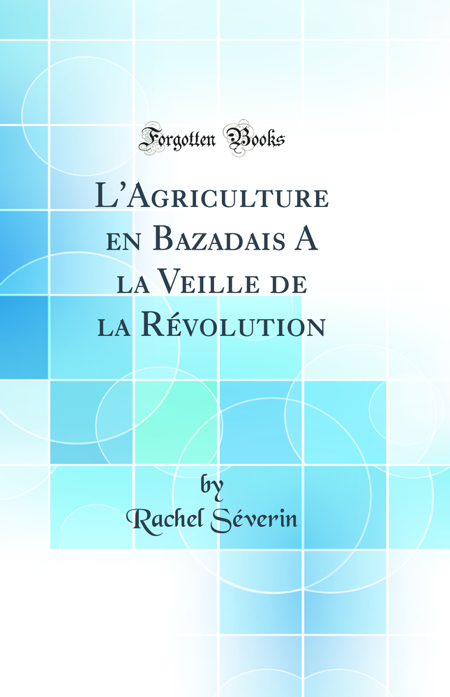 L''Agriculture en Bazadais A la Veille de la Révolution (Classic Reprint)