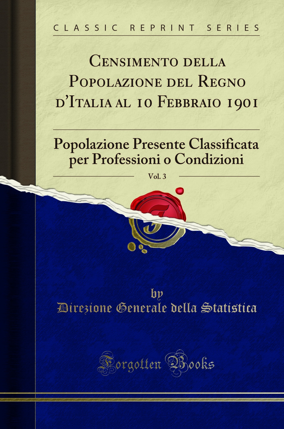 Censimento della Popolazione del Regno d'Italia al 10 Febbraio 1901, Vol. 3: Popolazione Presente Classificata per Professioni o Condizioni (Classic Reprint)
