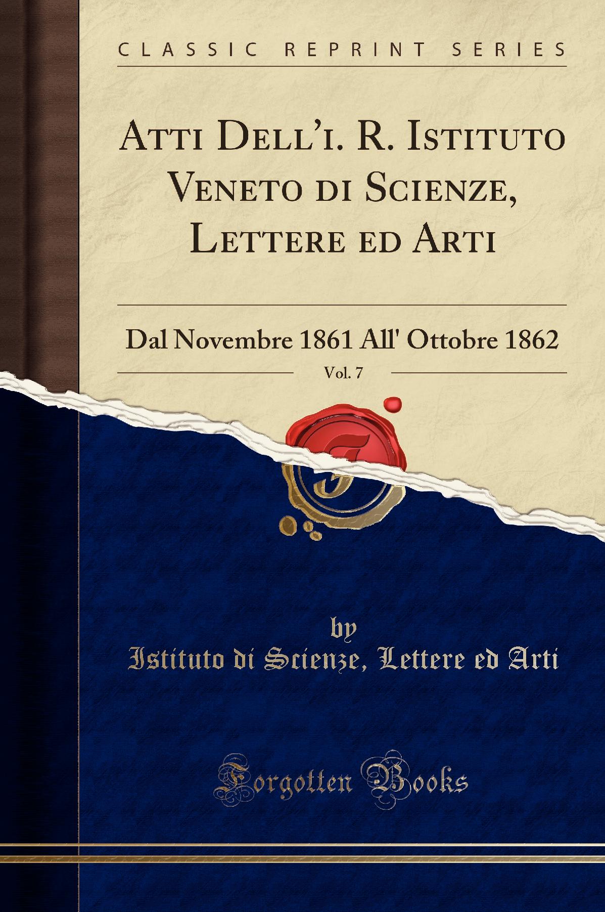Atti Dell'i. R. Istituto Veneto di Scienze, Lettere ed Arti, Vol. 7: Dal Novembre 1861 All' Ottobre 1862 (Classic Reprint)