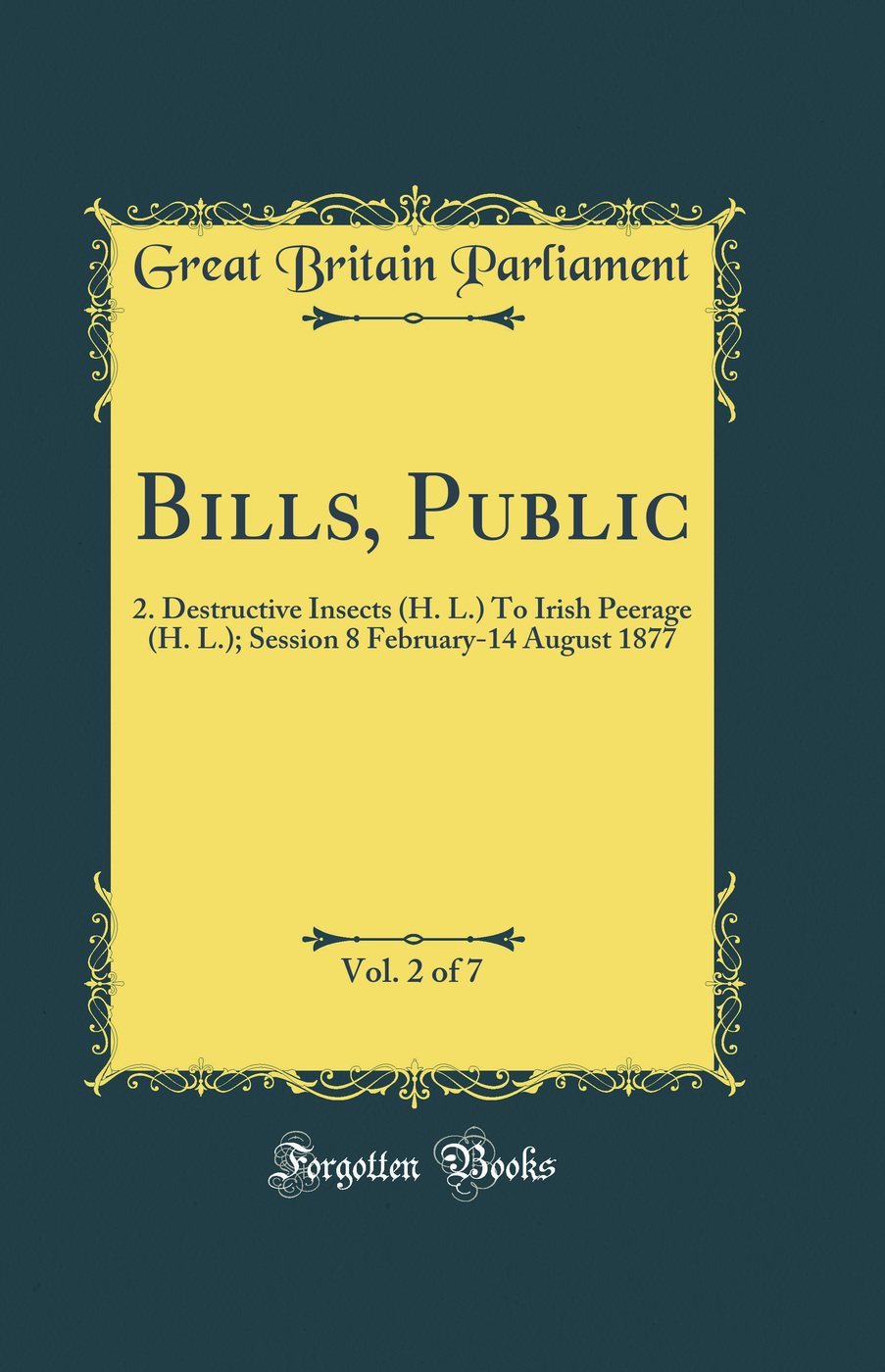 Bills, Public, Vol. 2 of 7: 2. Destructive Insects (H. L.) To Irish Peerage (H. L.); Session 8 February-14 August 1877 (Classic Reprint)