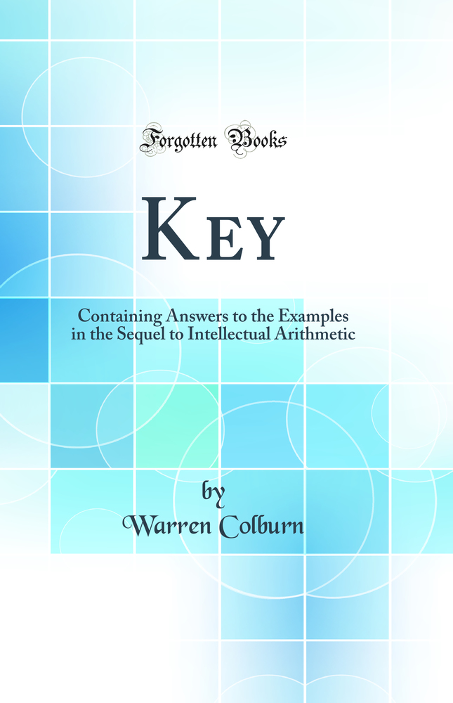 Key: Containing Answers to the Examples in the Sequel to Intellectual Arithmetic (Classic Reprint)