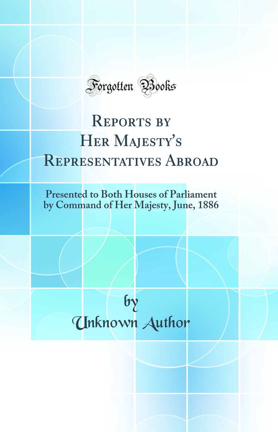 Reports by Her Majesty's Representatives Abroad: Presented to Both Houses of Parliament by Command of Her Majesty, June, 1886 (Classic Reprint)