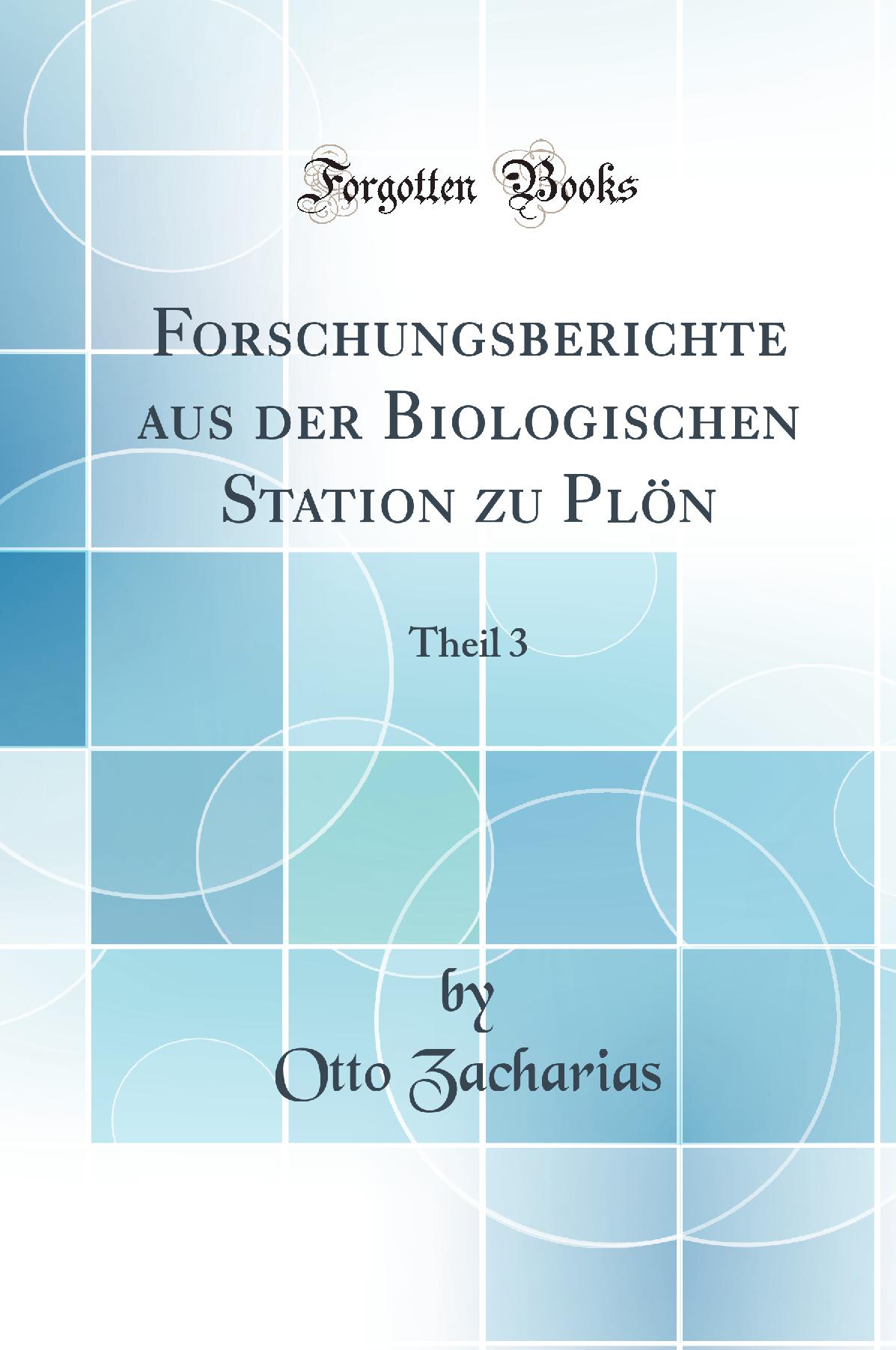 Forschungsberichte aus der Biologischen Station zu Plön: Theil 3 (Classic Reprint)