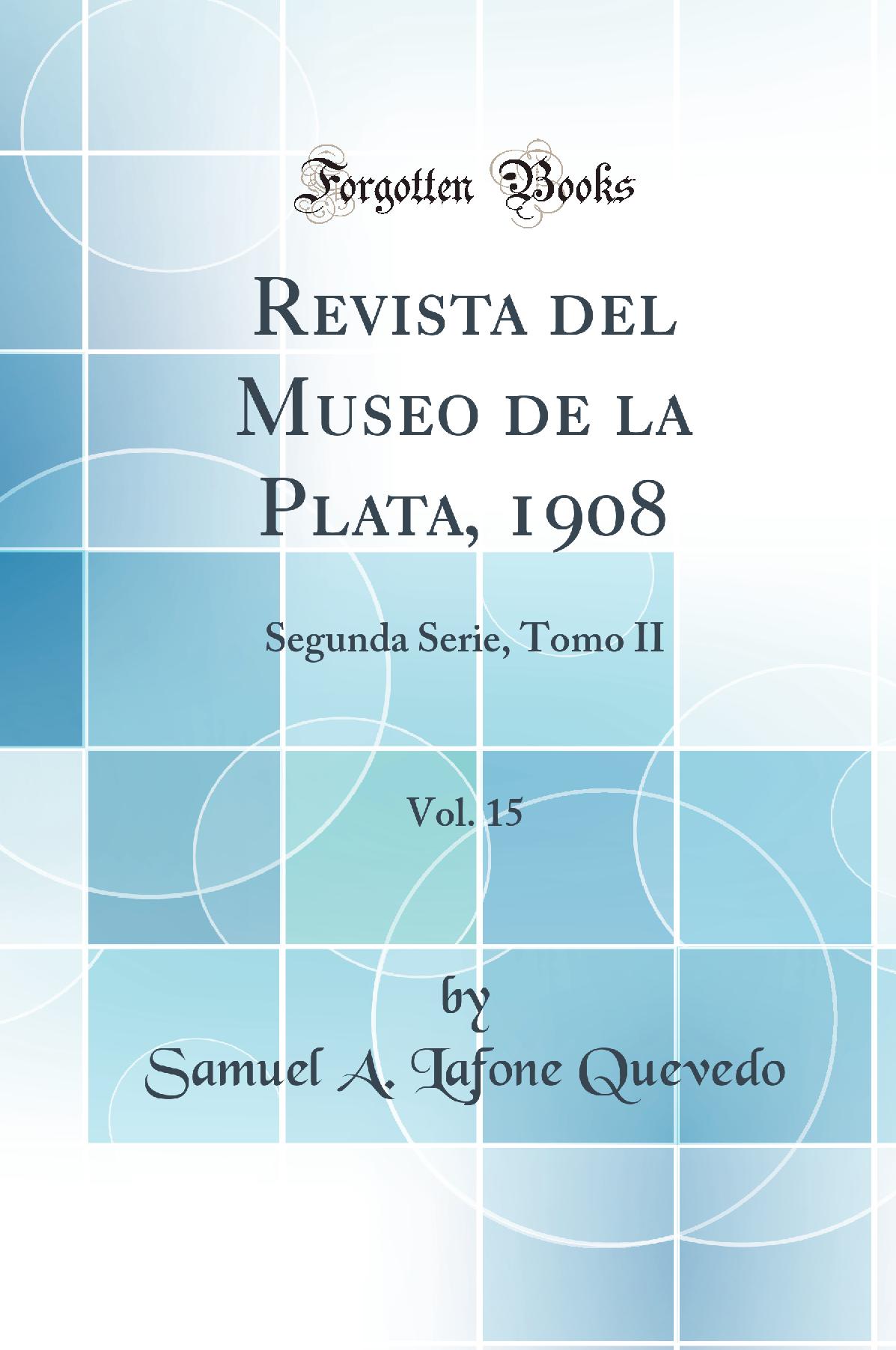 Revista del Museo de la Plata, 1908, Vol. 15: Segunda Serie, Tomo II (Classic Reprint)