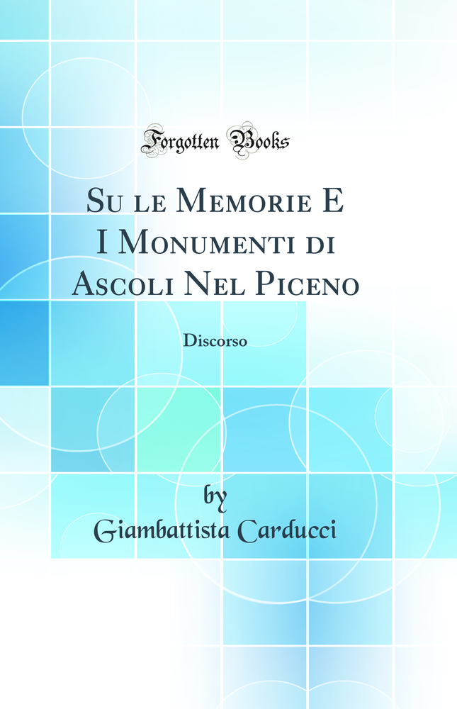 Su le Memorie E I Monumenti di Ascoli Nel Piceno: Discorso (Classic Reprint)