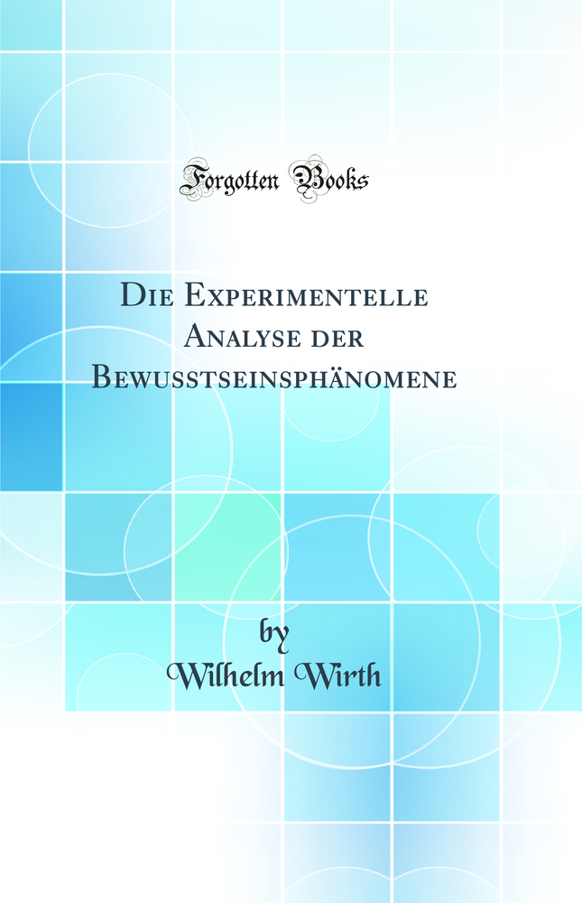 Die Experimentelle Analyse der Bewusstseinsphänomene (Classic Reprint)