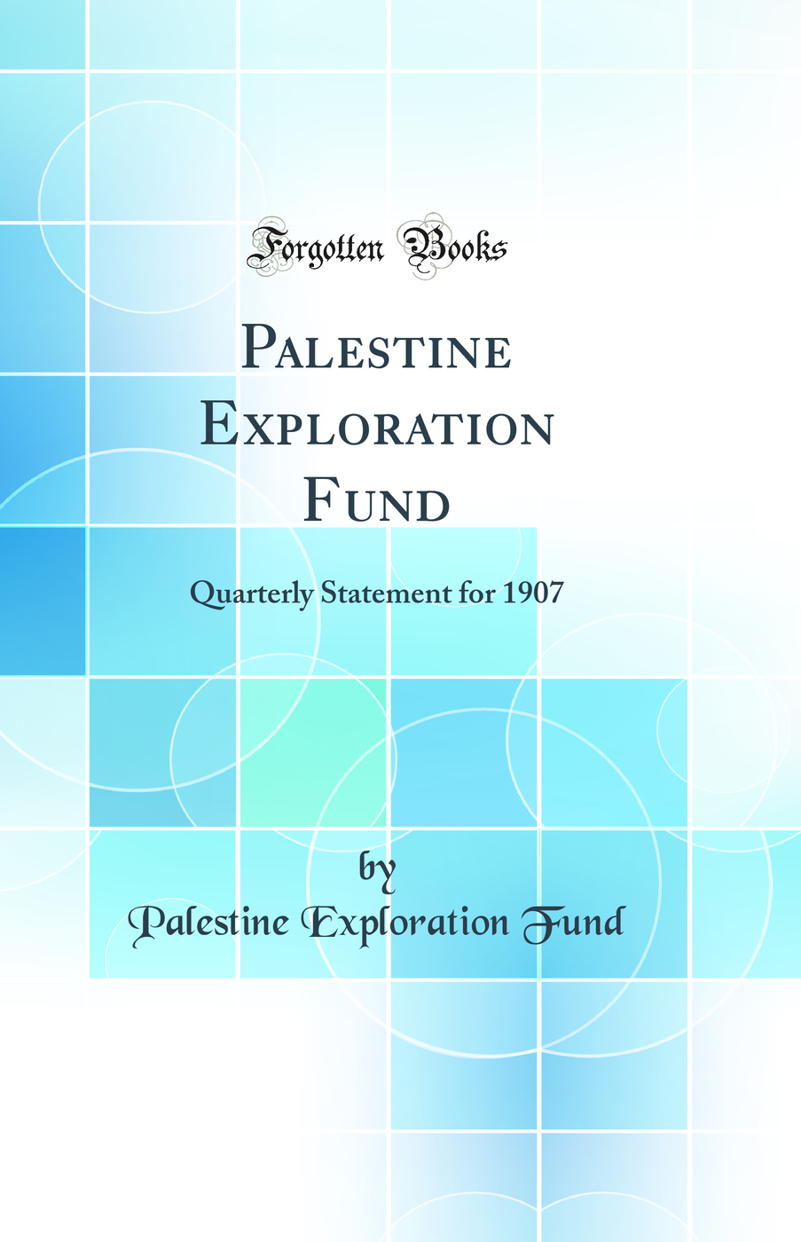 Palestine Exploration Fund: Quarterly Statement for 1907 (Classic Reprint)