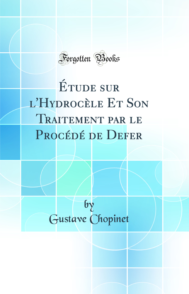 Étude sur l''Hydrocèle Et Son Traitement par le Procédé de Defer (Classic Reprint)