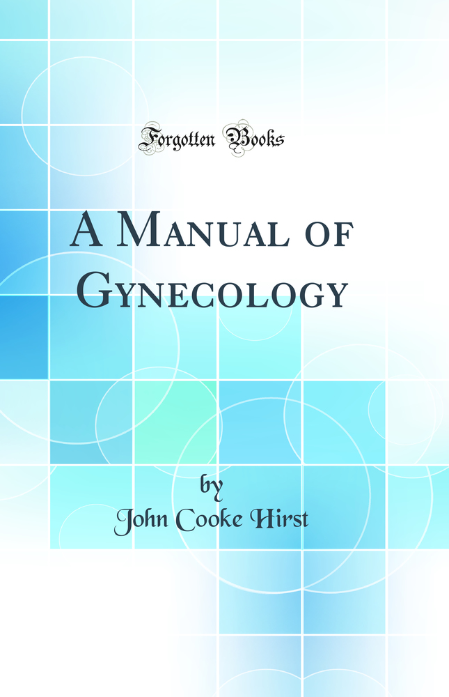 A Manual of Gynecology (Classic Reprint)
