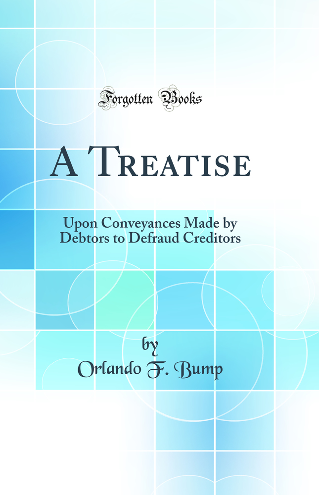 A Treatise: Upon Conveyances Made by Debtors to Defraud Creditors (Classic Reprint)