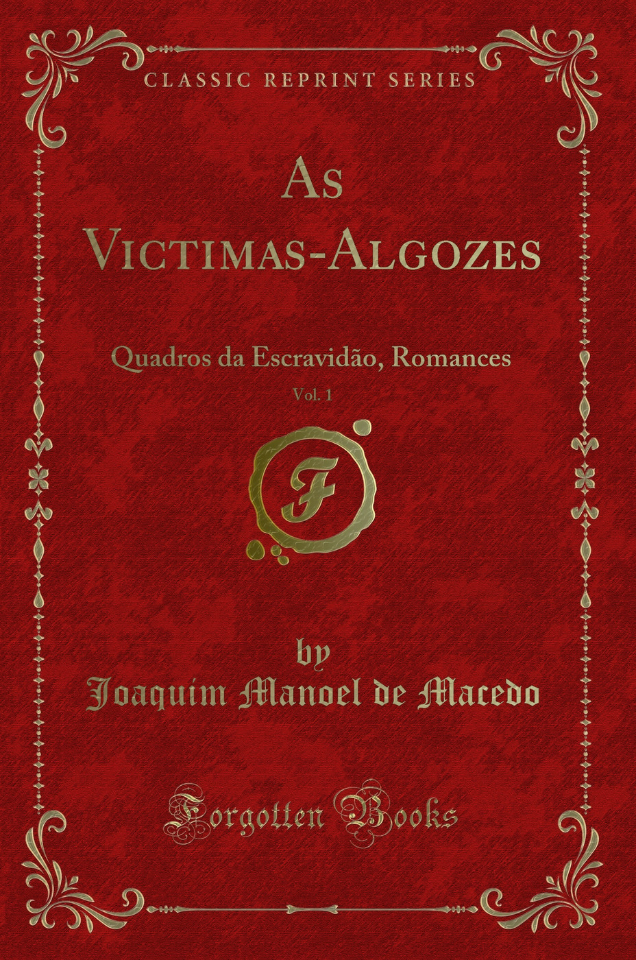 As Victimas-Algozes, Vol. 1: Quadros da Escravidão, Romances (Classic Reprint)