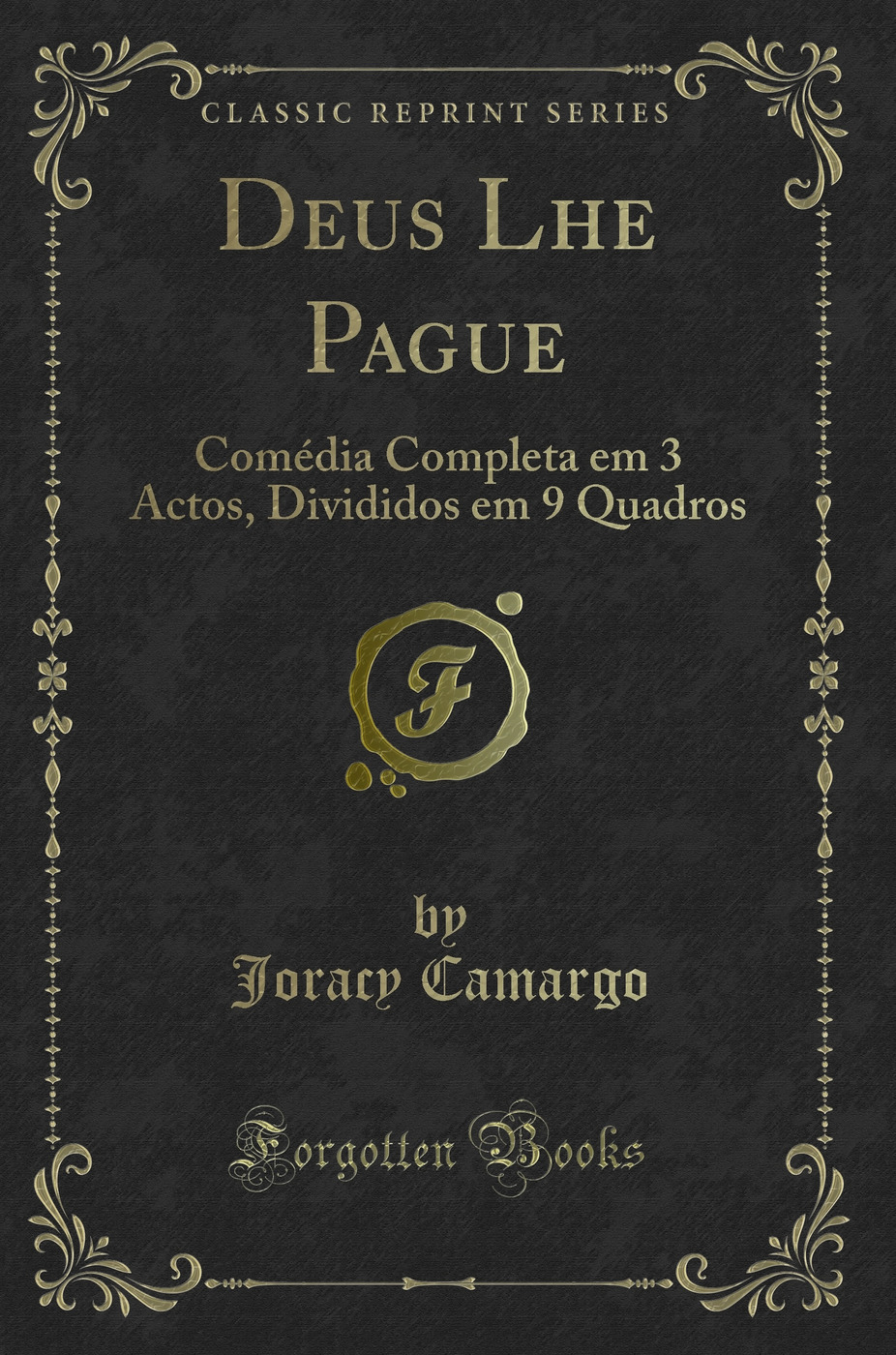 Deus Lhe Pague: Comédia Completa em 3 Actos, Divididos em 9 Quadros (Classic Reprint)