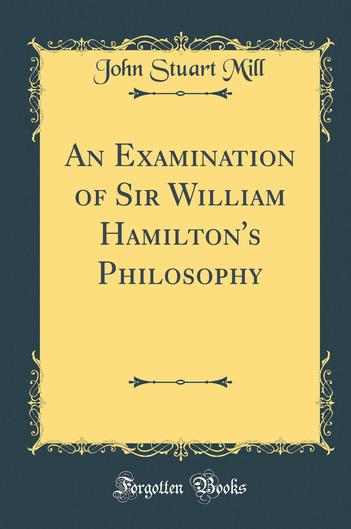 An Examination of Sir William Hamilton's Philosophy (Classic Reprint)