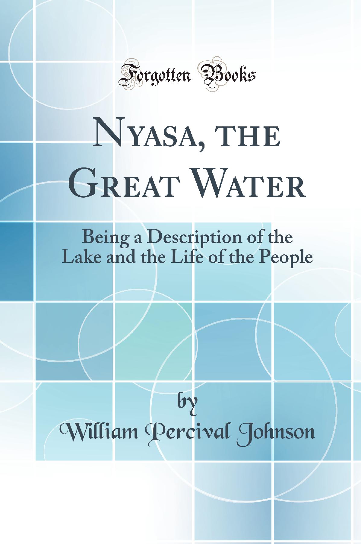 Nyasa, the Great Water: Being a Description of the Lake and the Life of the People (Classic Reprint)