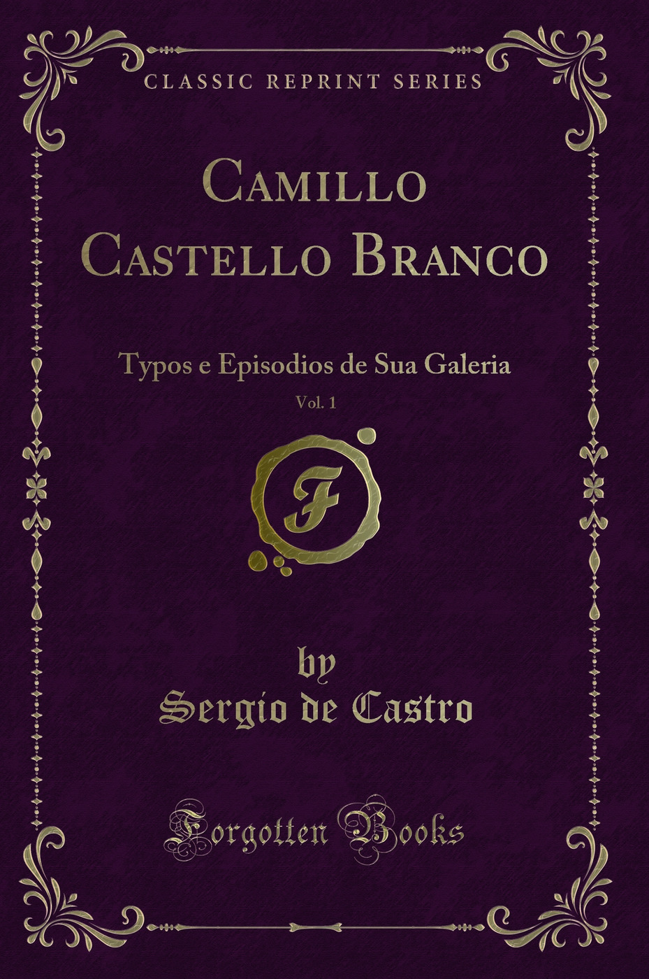 Camillo Castello Branco, Vol. 1: Typos e Episodios de Sua Galeria (Classic Reprint)