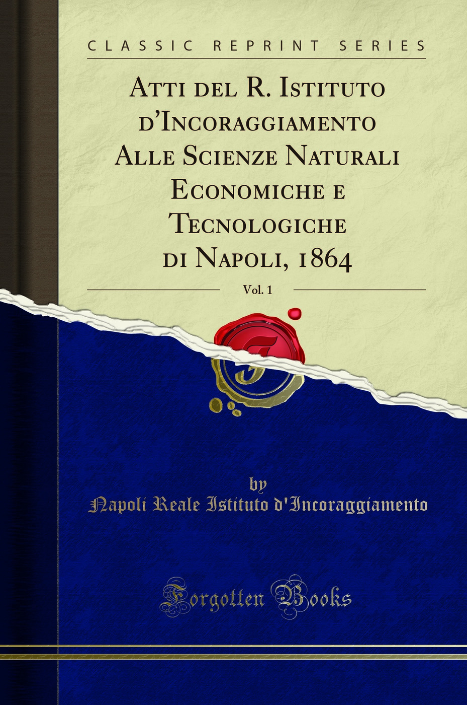 Atti del R. Istituto d'Incoraggiamento Alle Scienze Naturali Economiche e Tecnologiche di Napoli, 1864, Vol. 1 (Classic Reprint)