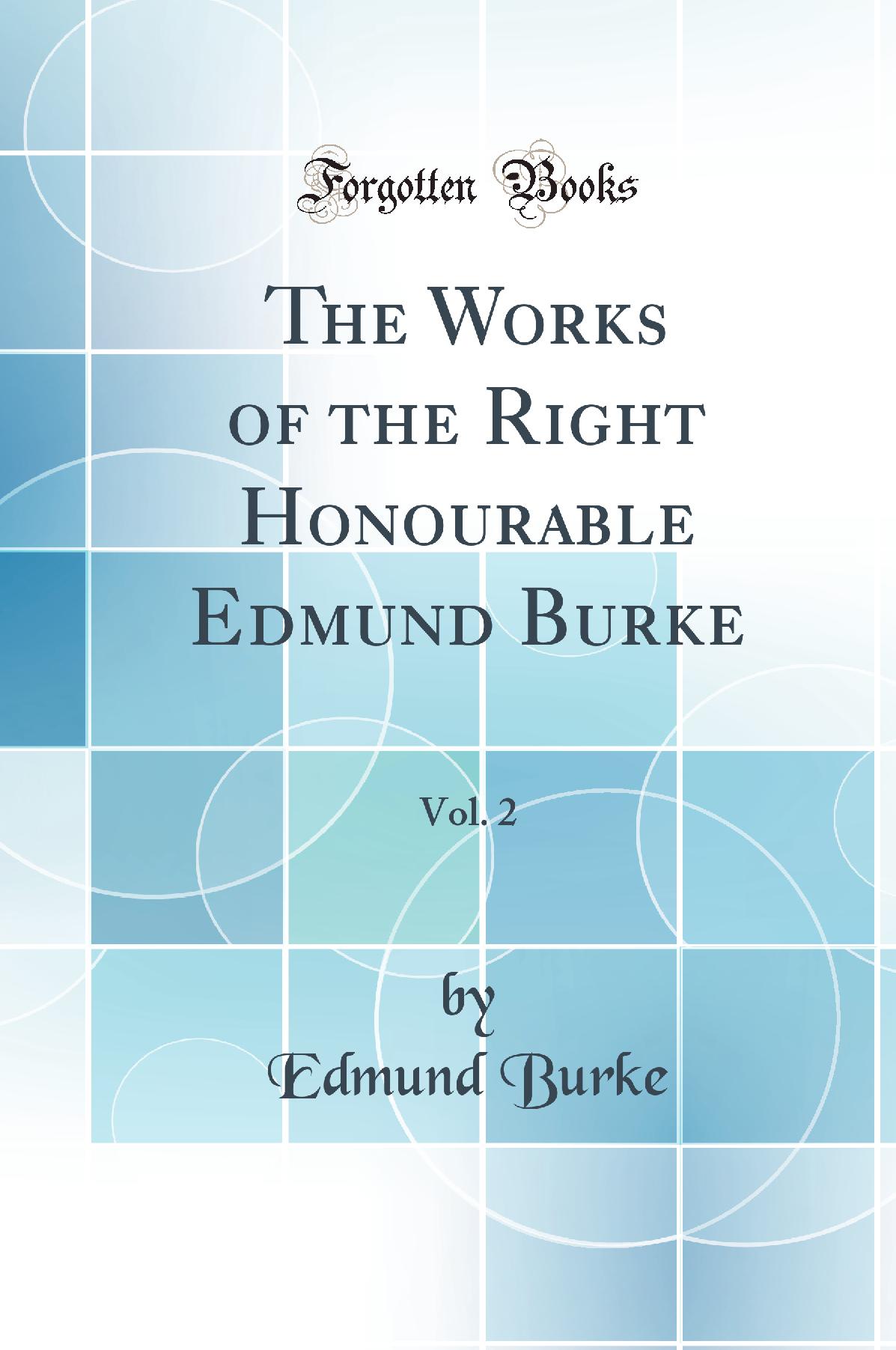 The Works of the Right Honourable Edmund Burke, Vol. 2 (Classic Reprint)