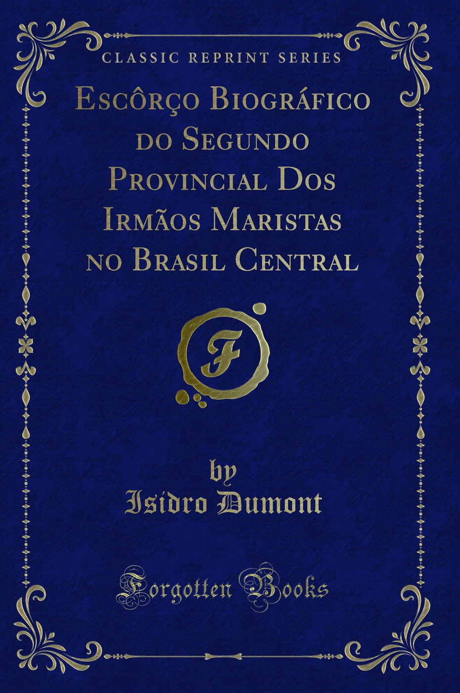 Escôrço Biográfico do Segundo Provincial Dos Irmãos Maristas no Brasil Central (Classic Reprint)