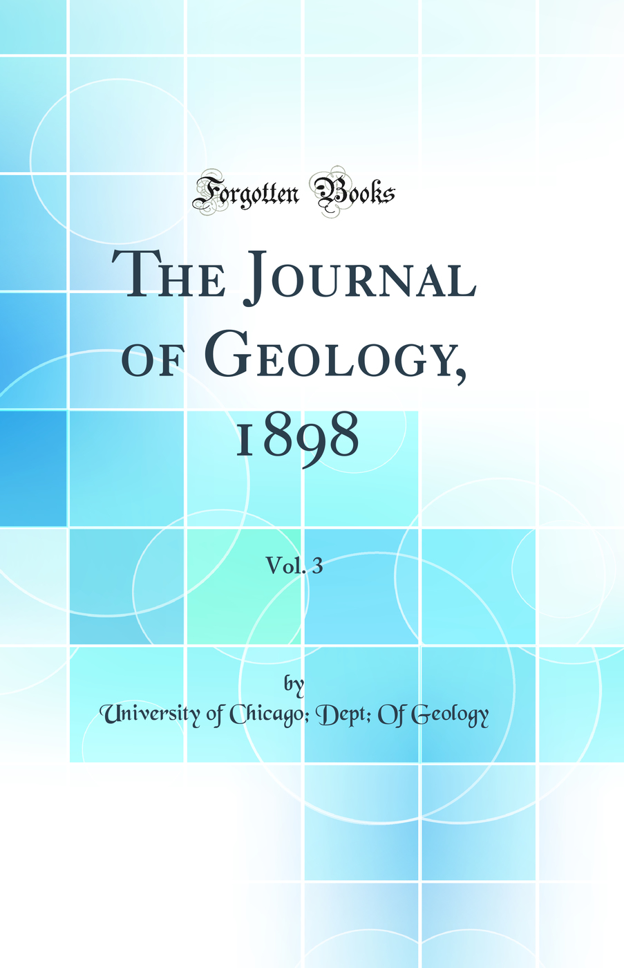 The Journal of Geology, 1898, Vol. 3 (Classic Reprint)