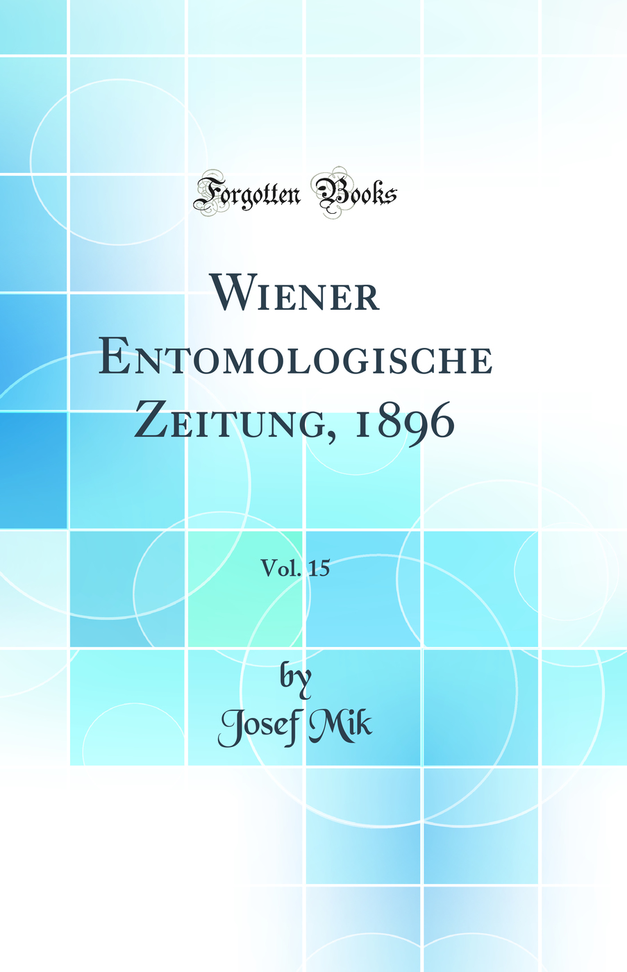 Wiener Entomologische Zeitung, 1896, Vol. 15 (Classic Reprint)