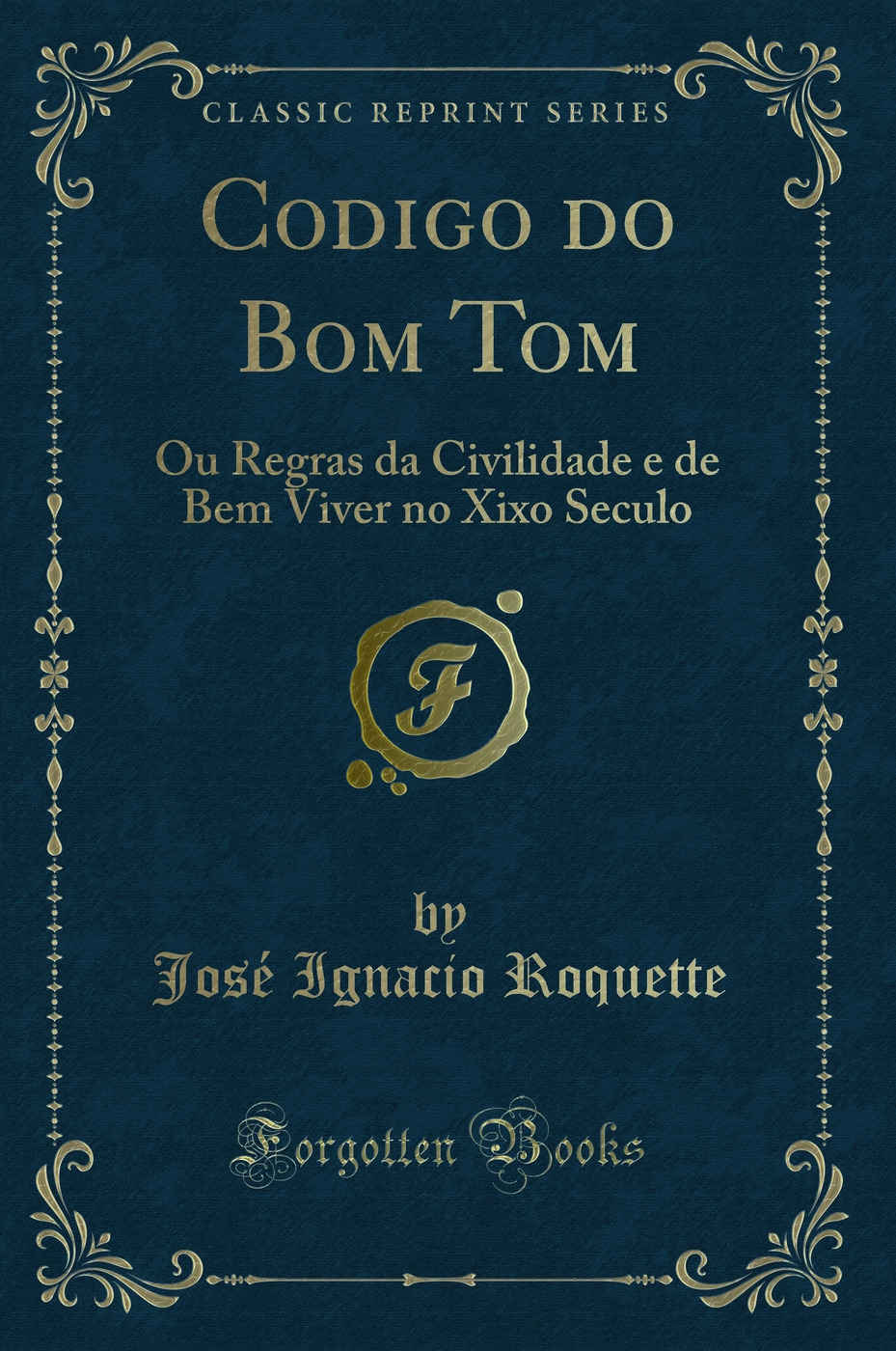 Codigo do Bom Tom: Ou Regras da Civilidade e de Bem Viver no Xixo Seculo (Classic Reprint)