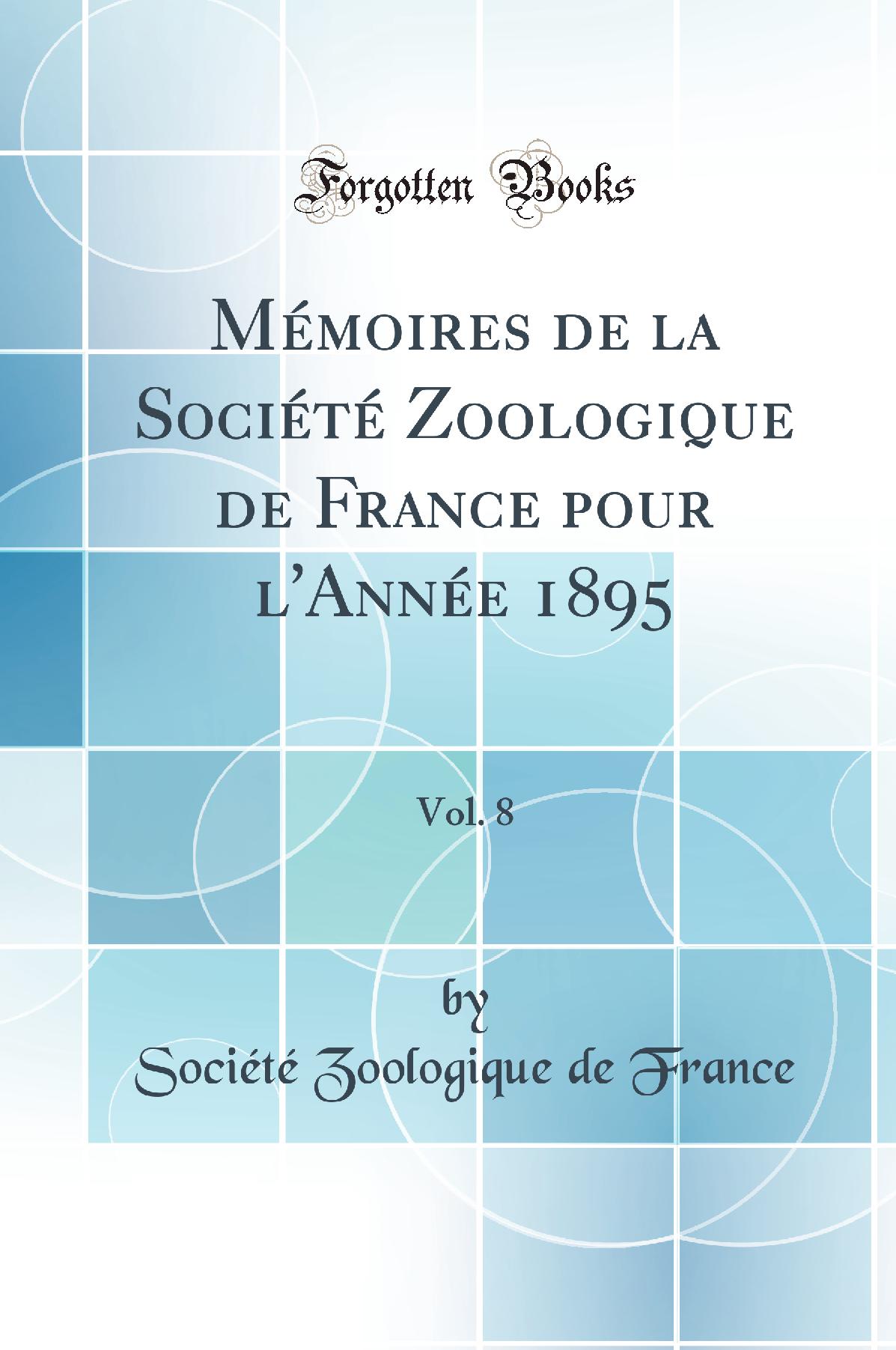 Mémoires de la Société Zoologique de France pour l''Année 1895, Vol. 8 (Classic Reprint)